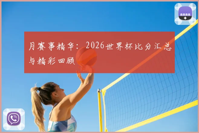 月赛事精华：2026世界杯比分汇总与精彩回顾